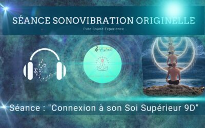 11/09/2023 Séance SonoVibration Originelle spéciale « Connexion à son Soi Supérieur 9D »