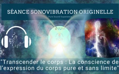 28/11/2023 Séance SonoVibration Originelle spéciale « Transcender le corps : La conscience de l’expression du corps pure et sans limite »