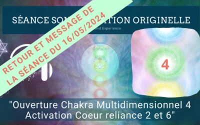 Retour et message reçu lors de la séance SonoVibration Originelle : « Ouverture Chakra Multidimensionnel 4 – Activation Coeur reliance 2 et 6 » du 16/05/2024