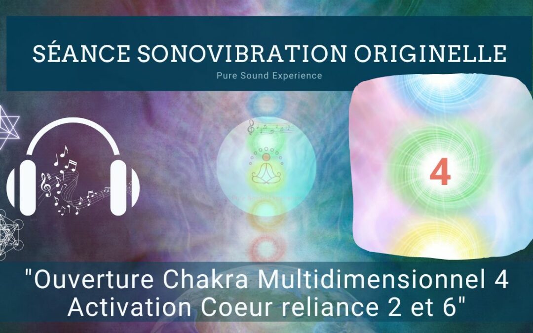 16/05/2024 Séance SonoVibration Originelle spéciale « Ouverture Chakra Multidimensionnel 4 – Activation Coeur reliance 2 et 6 »