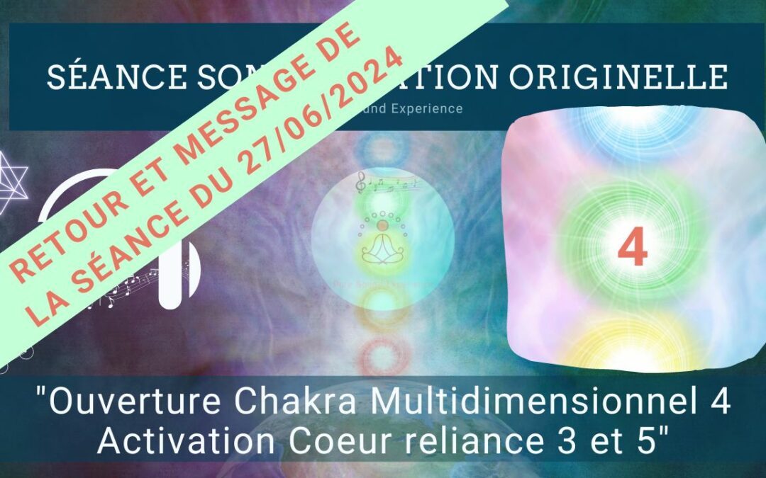 Retour et message reçu lors de la séance SonoVibration Originelle : « Ouverture Chakra Multidimensionnel 4 reliance 3-5 du 27/06/2024
